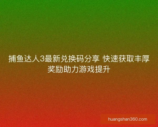 捕鱼达人3最新兑换码分享 快速获取丰厚奖励助力游戏提升